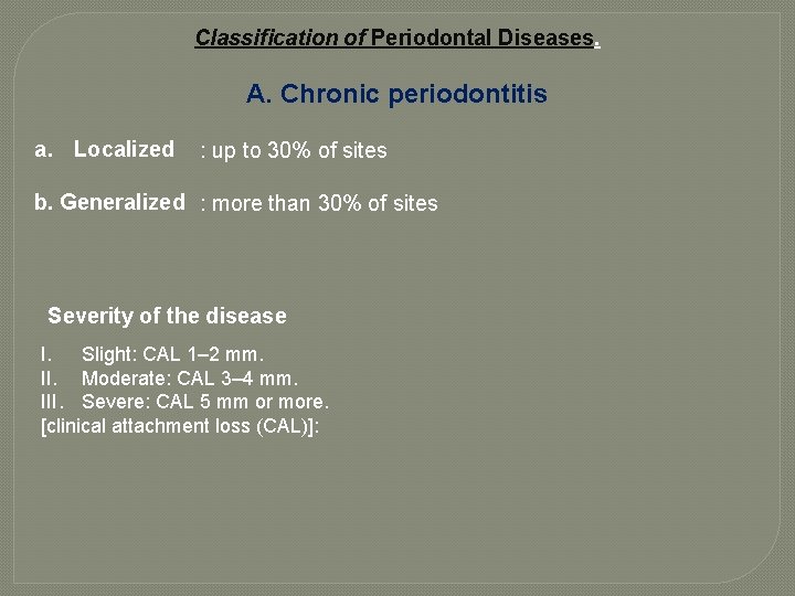 Classification of Periodontal Diseases. A. Chronic periodontitis a. Localized : up to 30% of