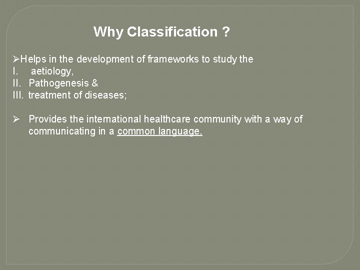 Why Classification ? ØHelps in the development of frameworks to study the I. aetiology,