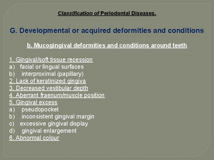 Classification of Periodontal Diseases. G. Developmental or acquired deformities and conditions b. Mucogingival deformities