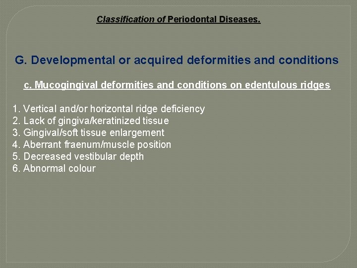 Classification of Periodontal Diseases. G. Developmental or acquired deformities and conditions c. Mucogingival deformities