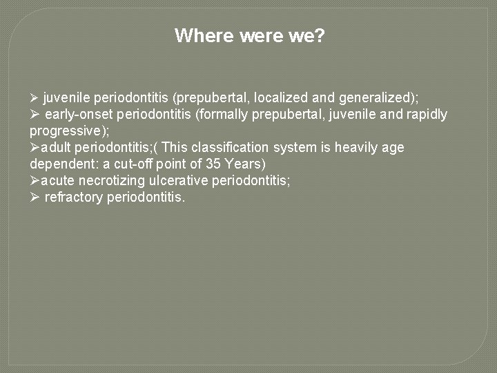 Where we? Ø juvenile periodontitis (prepubertal, localized and generalized); Ø early-onset periodontitis (formally prepubertal,