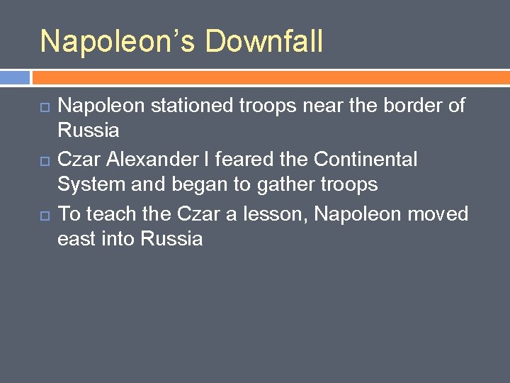 Napoleon’s Downfall Napoleon stationed troops near the border of Russia Czar Alexander I feared