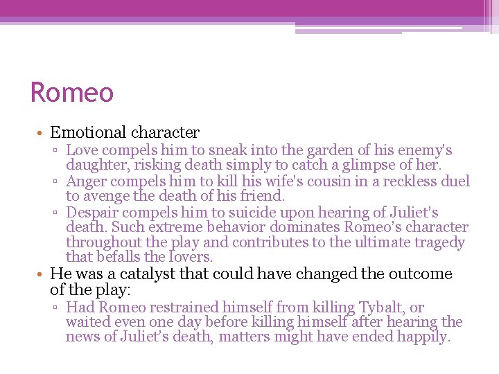 Romeo • Emotional character ▫ Love compels him to sneak into the garden of
