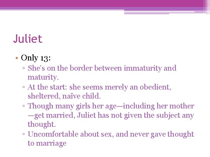 Juliet • Only 13: ▫ She’s on the border between immaturity and maturity. ▫