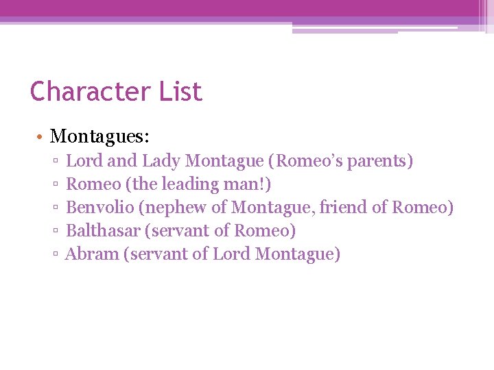 Character List • Montagues: ▫ ▫ ▫ Lord and Lady Montague (Romeo’s parents) Romeo