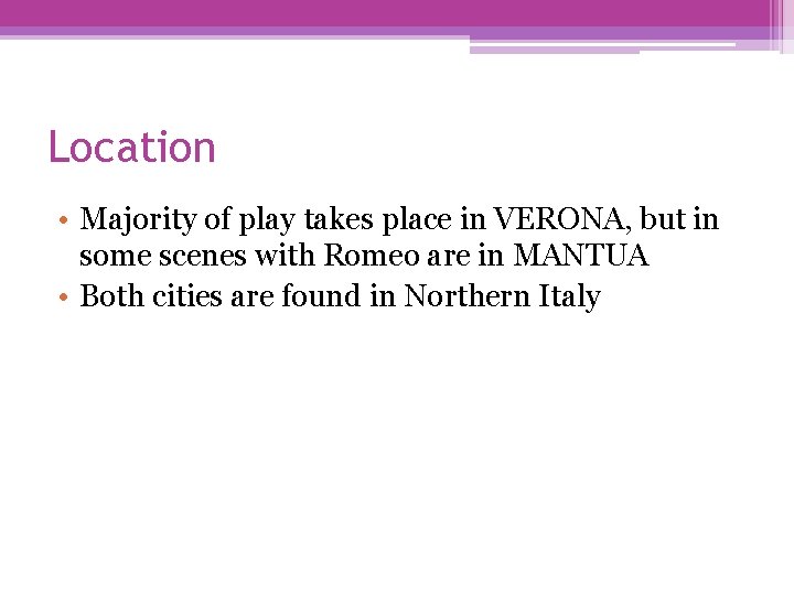Location • Majority of play takes place in VERONA, but in some scenes with