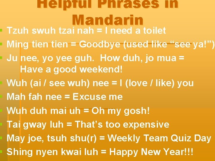 Helpful Phrases in Mandarin § Tzuh swuh tzai nah = I need a toilet