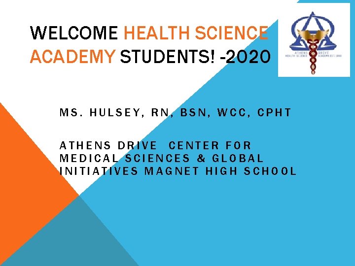 WELCOME HEALTH SCIENCE ACADEMY STUDENTS! -2020 MS. HULSEY, RN, BSN, WCC, CPHT ATHENS DRIVE