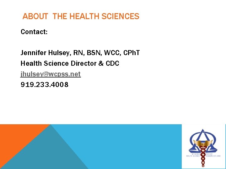 ABOUT THE HEALTH SCIENCES Contact: Jennifer Hulsey, RN, BSN, WCC, CPh. T Health Science
