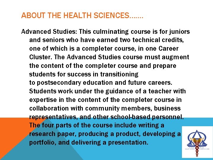ABOUT THE HEALTH SCIENCES……. Advanced Studies: This culminating course is for juniors and seniors