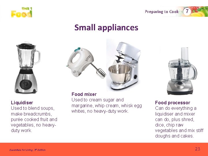 Preparing to Cook 7 Small appliances Liquidiser Used to blend soups, make breadcrumbs, purée Preparing to Cook 7 Small appliances Liquidiser Used to blend soups, make breadcrumbs, purée