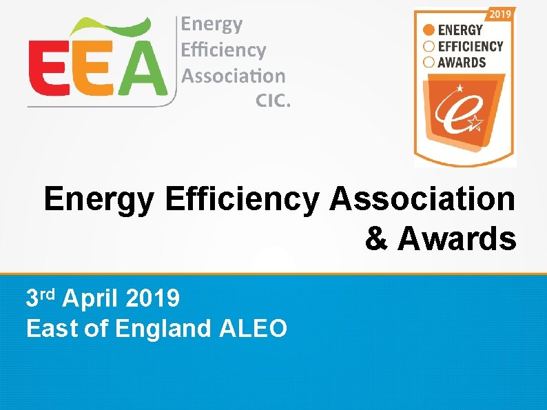 Energy Efficiency Association & Awards 3 rd April 2019 East of England ALEO 