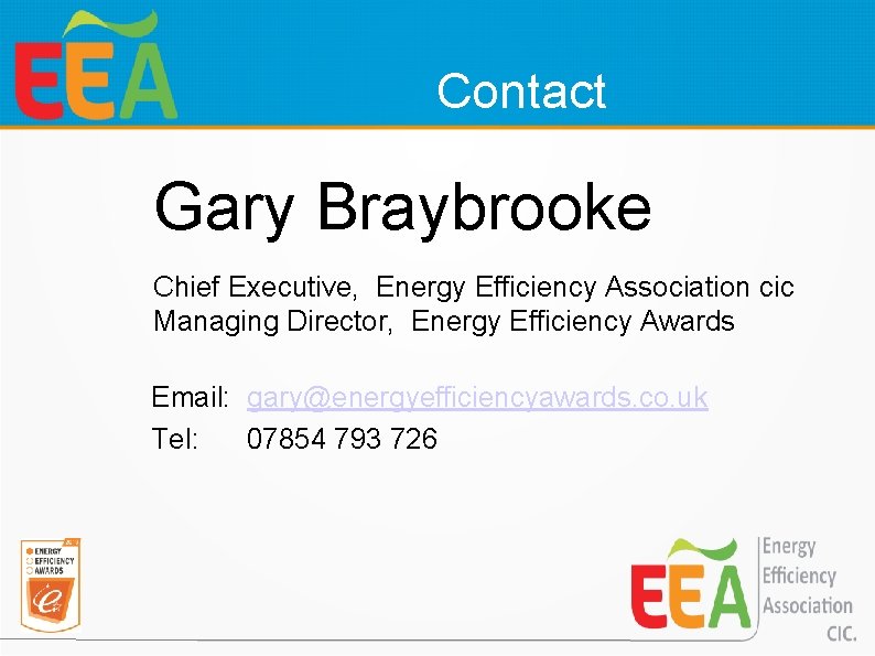 Contact Gary Braybrooke Chief Executive, Energy Efficiency Association cic Managing Director, Energy Efficiency Awards