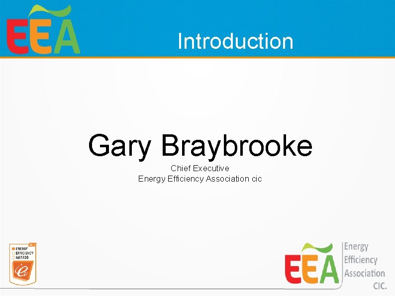 Introduction Gary Braybrooke Chief Executive Energy Efficiency Association cic 