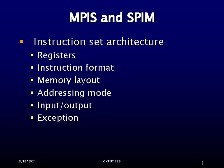 MPIS and SPIM § Instruction set architecture Registers Instruction format Memory layout Addressing mode