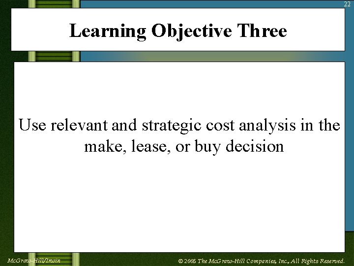 22 Learning Objective Three Use relevant and strategic cost analysis in the make, lease,