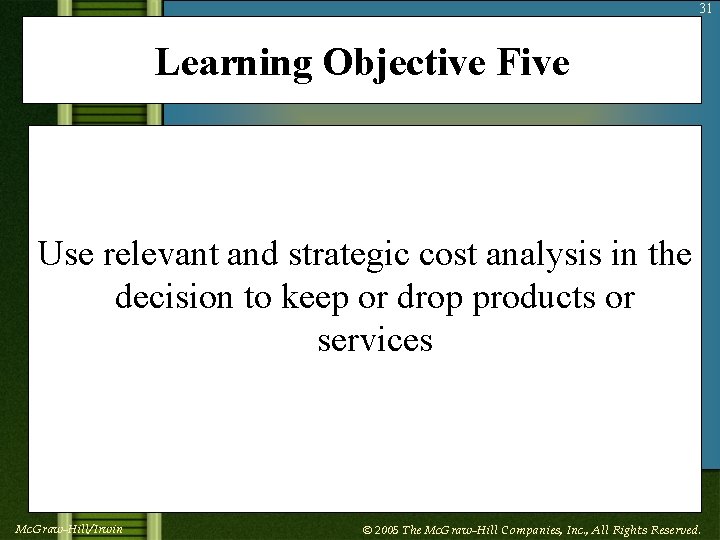 31 Learning Objective Five Use relevant and strategic cost analysis in the decision to