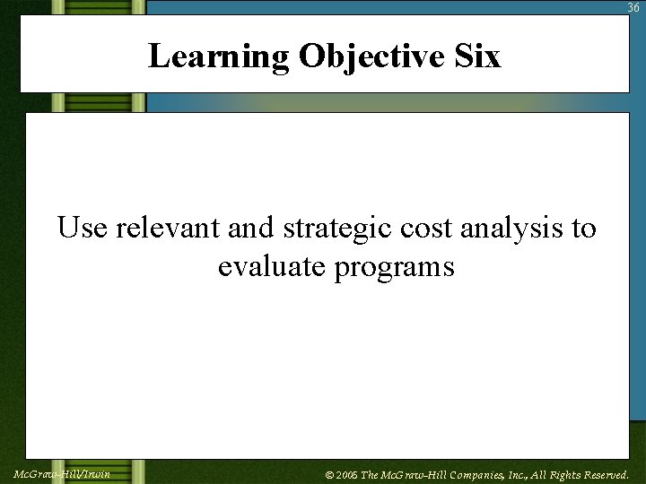 36 Learning Objective Six Use relevant and strategic cost analysis to evaluate programs Mc.