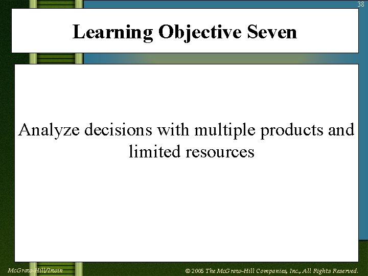 38 Learning Objective Seven Analyze decisions with multiple products and limited resources Mc. Graw-Hill/Irwin