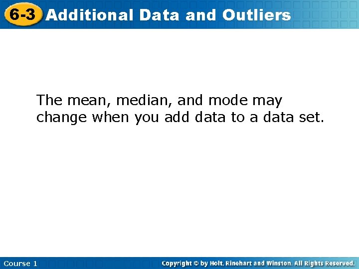 6 -3 Additional Data and Outliers The mean, median, and mode may change when