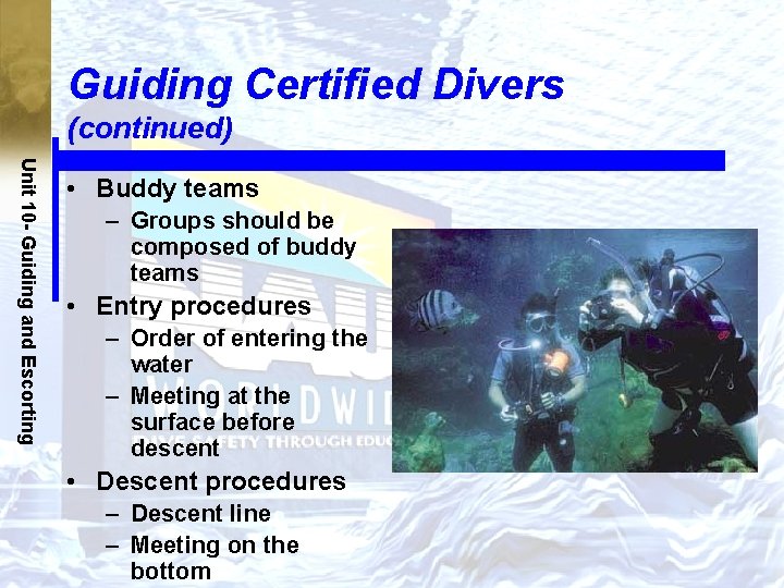 Guiding Certified Divers (continued) Unit 10 - Guiding and Escorting • Buddy teams –