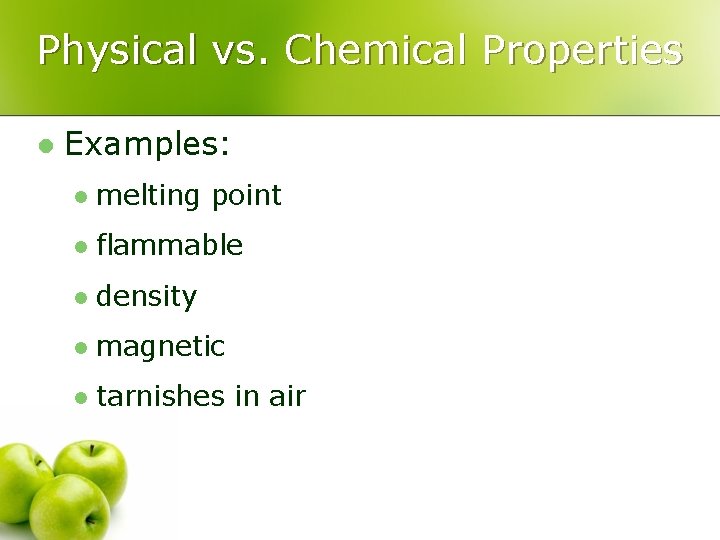 Physical vs. Chemical Properties l Examples: l melting point l flammable l density l