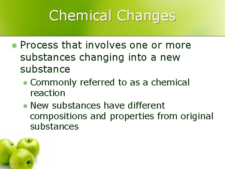 Chemical Changes l Process that involves one or more substances changing into a new