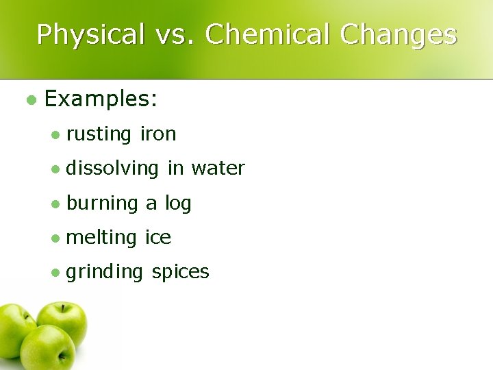 Physical vs. Chemical Changes l Examples: l rusting iron l dissolving in water l