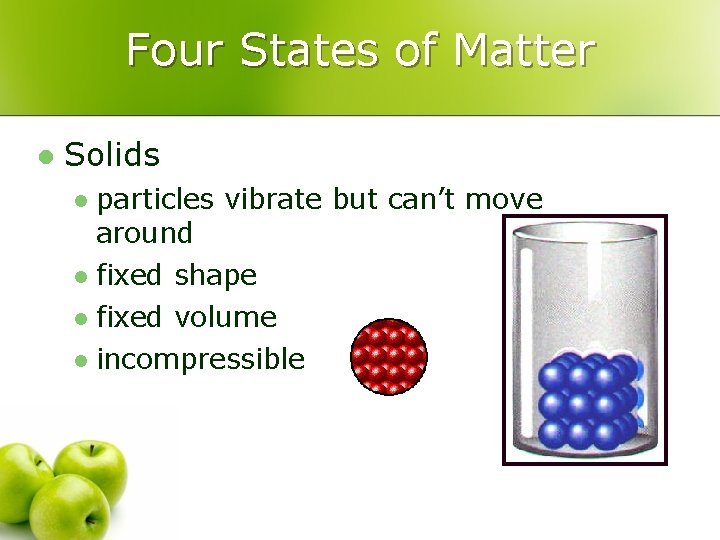 Four States of Matter l Solids particles vibrate but can’t move around l fixed