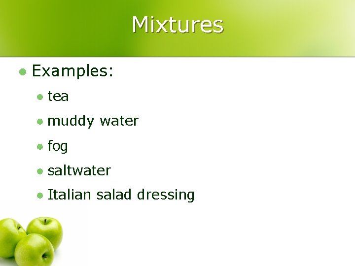 Mixtures l Examples: l tea l muddy water l fog l saltwater l Italian