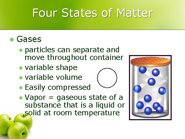 Four States of Matter l Gases particles can separate and move throughout container l
