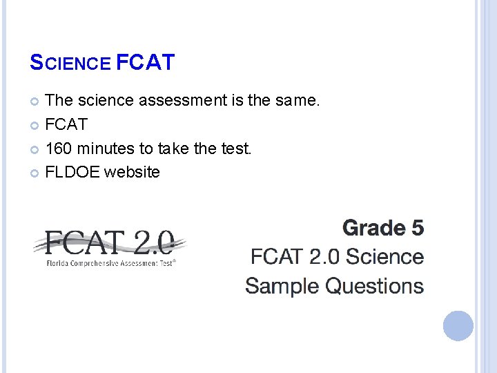 SCIENCE FCAT The science assessment is the same. FCAT 160 minutes to take the