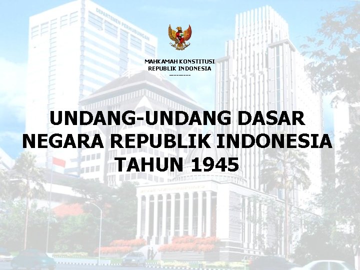 MAHKAMAH KONSTITUSI REPUBLIK INDONESIA ----- UNDANG-UNDANG DASAR NEGARA REPUBLIK INDONESIA TAHUN 1945 