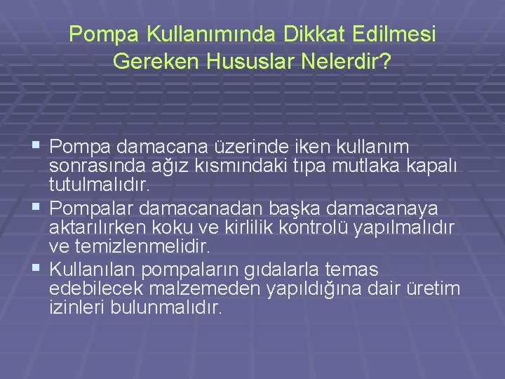 Pompa Kullanımında Dikkat Edilmesi Gereken Hususlar Nelerdir? § Pompa damacana üzerinde iken kullanım sonrasında