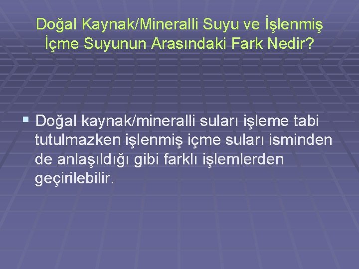 Doğal Kaynak/Mineralli Suyu ve İşlenmiş İçme Suyunun Arasındaki Fark Nedir? § Doğal kaynak/mineralli suları