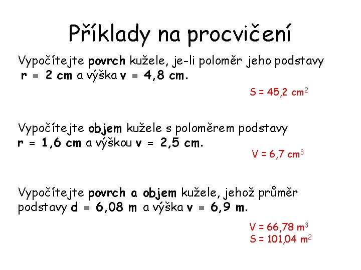 Příklady na procvičení Vypočítejte povrch kužele, je-li poloměr jeho podstavy r = 2 cm Příklady na procvičení Vypočítejte povrch kužele, je-li poloměr jeho podstavy r = 2 cm