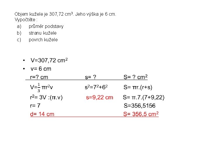 Objem kužele je 307, 72 cm 3. Jeho výška je 6 cm. Vypočtěte : Objem kužele je 307, 72 cm 3. Jeho výška je 6 cm. Vypočtěte :