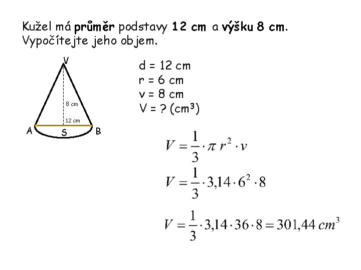 Kužel má průměr podstavy 12 cm a výšku 8 cm. Vypočítejte jeho objem. V Kužel má průměr podstavy 12 cm a výšku 8 cm. Vypočítejte jeho objem. V