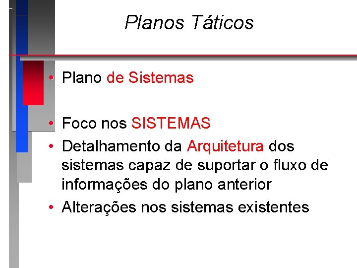 Planos Táticos • Plano de Sistemas • Foco nos SISTEMAS • Detalhamento da Arquitetura