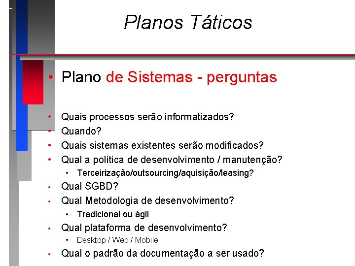 Planos Táticos • Plano de Sistemas - perguntas • • Quais processos serão informatizados?