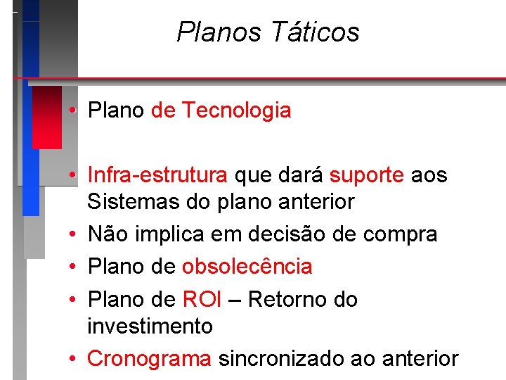 Planos Táticos • Plano de Tecnologia • Infra-estrutura que dará suporte aos Sistemas do