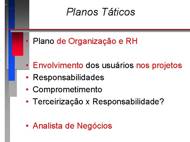 Planos Táticos • Plano de Organização e RH • • Envolvimento dos usuários nos