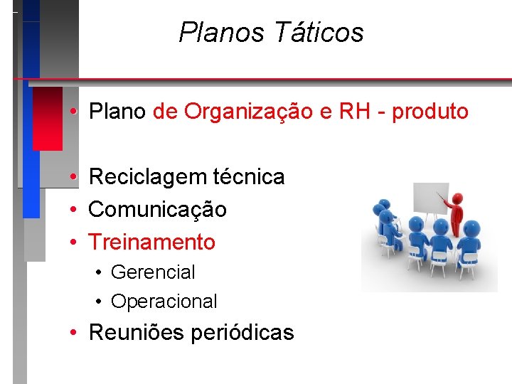 Planos Táticos • Plano de Organização e RH - produto • • • Reciclagem