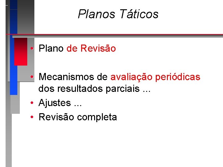 Planos Táticos • Plano de Revisão • Mecanismos de avaliação periódicas dos resultados parciais.