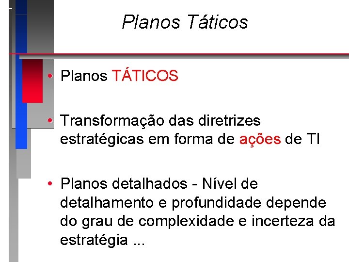 Planos Táticos • Planos TÁTICOS • Transformação das diretrizes estratégicas em forma de ações