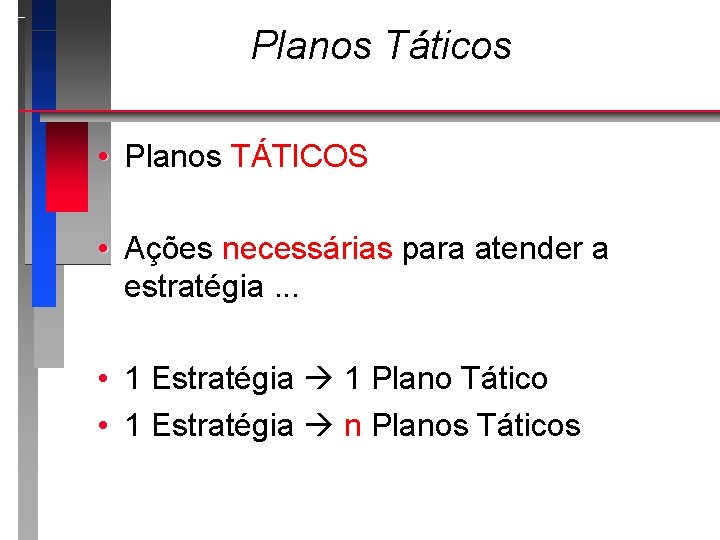 Planos Táticos • Planos TÁTICOS • Ações necessárias para atender a estratégia. . .