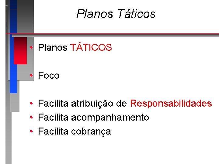 Planos Táticos • Planos TÁTICOS • Foco • • • Facilita atribuição de Responsabilidades