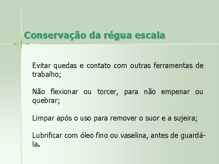 Conservação da régua escala Evitar quedas e contato com outras ferramentas de trabalho; Não