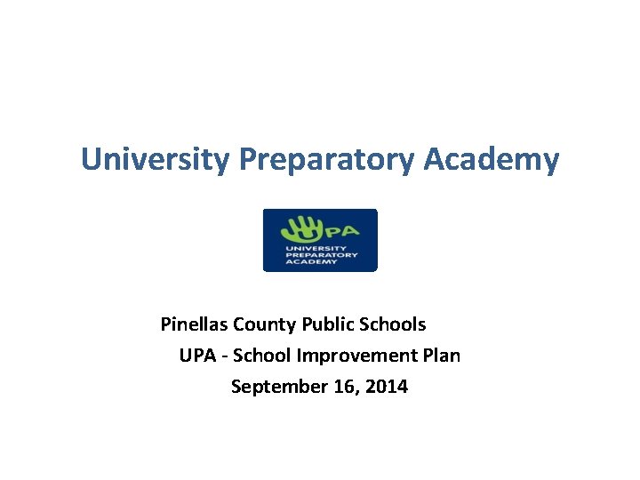 University Preparatory Academy Pinellas County Public Schools UPA - School Improvement Plan September 16,