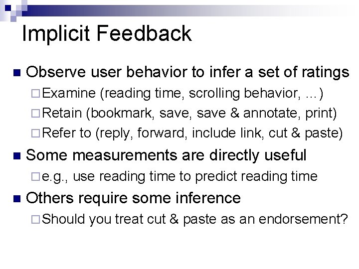 Implicit Feedback n Observe user behavior to infer a set of ratings ¨ Examine